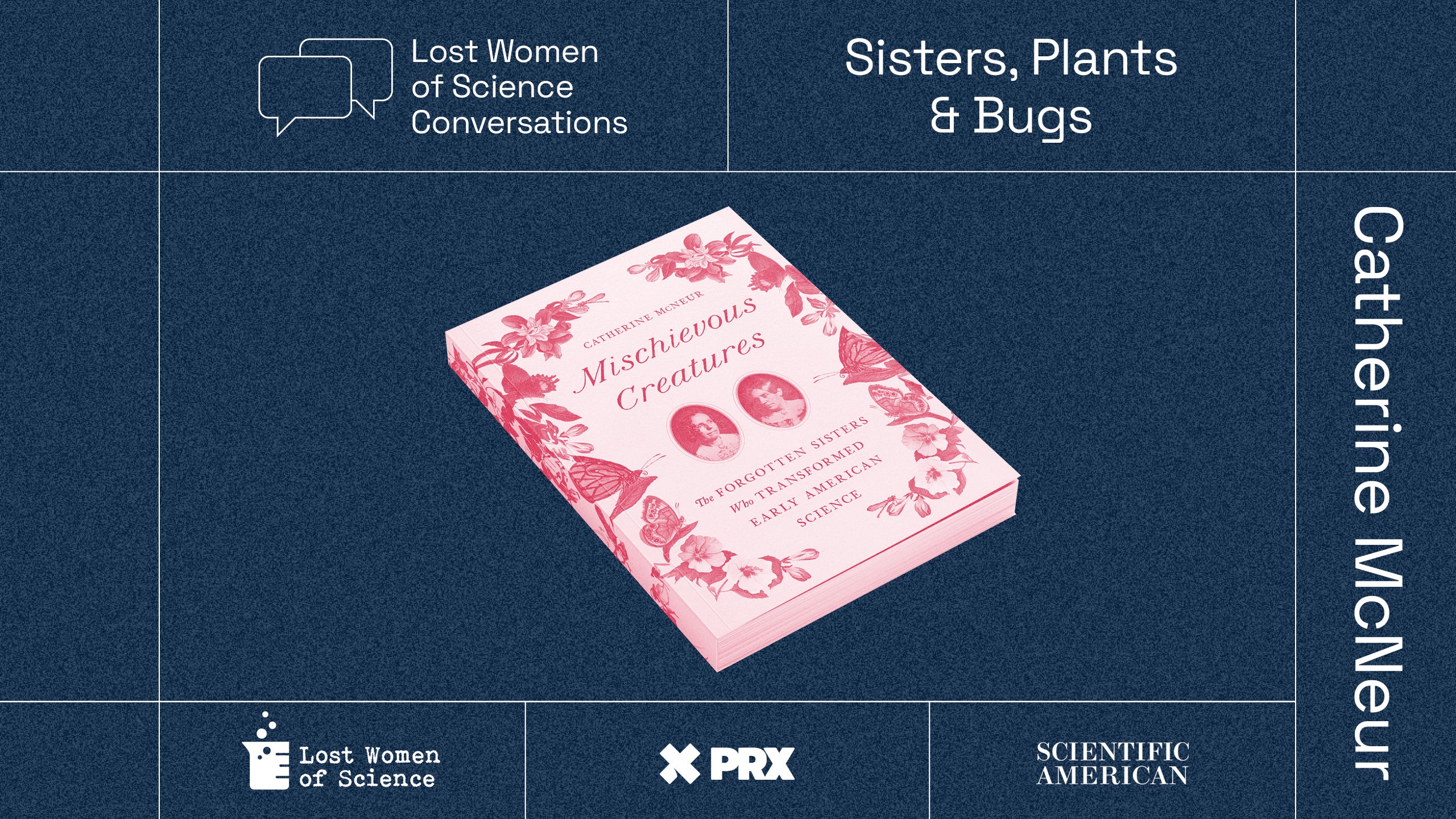 The book "Mischievous Creatures, The Forgotten Sisters Who Transformed Early American Science" with the following text: Lost Women of Science Conversations, Sisters, Plants & Bugs, Catherine McNeur, Lost Women of Science, PRX, and Scientific American
