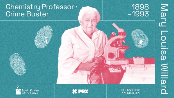 A blue-green background with fingerprints on it and a photo of Mary Louisa Willard and her microscope. Surrounding the image are the words chemistry professor, crime buster, and the logos for Scientific American, Lost Women of Science, and PRX.