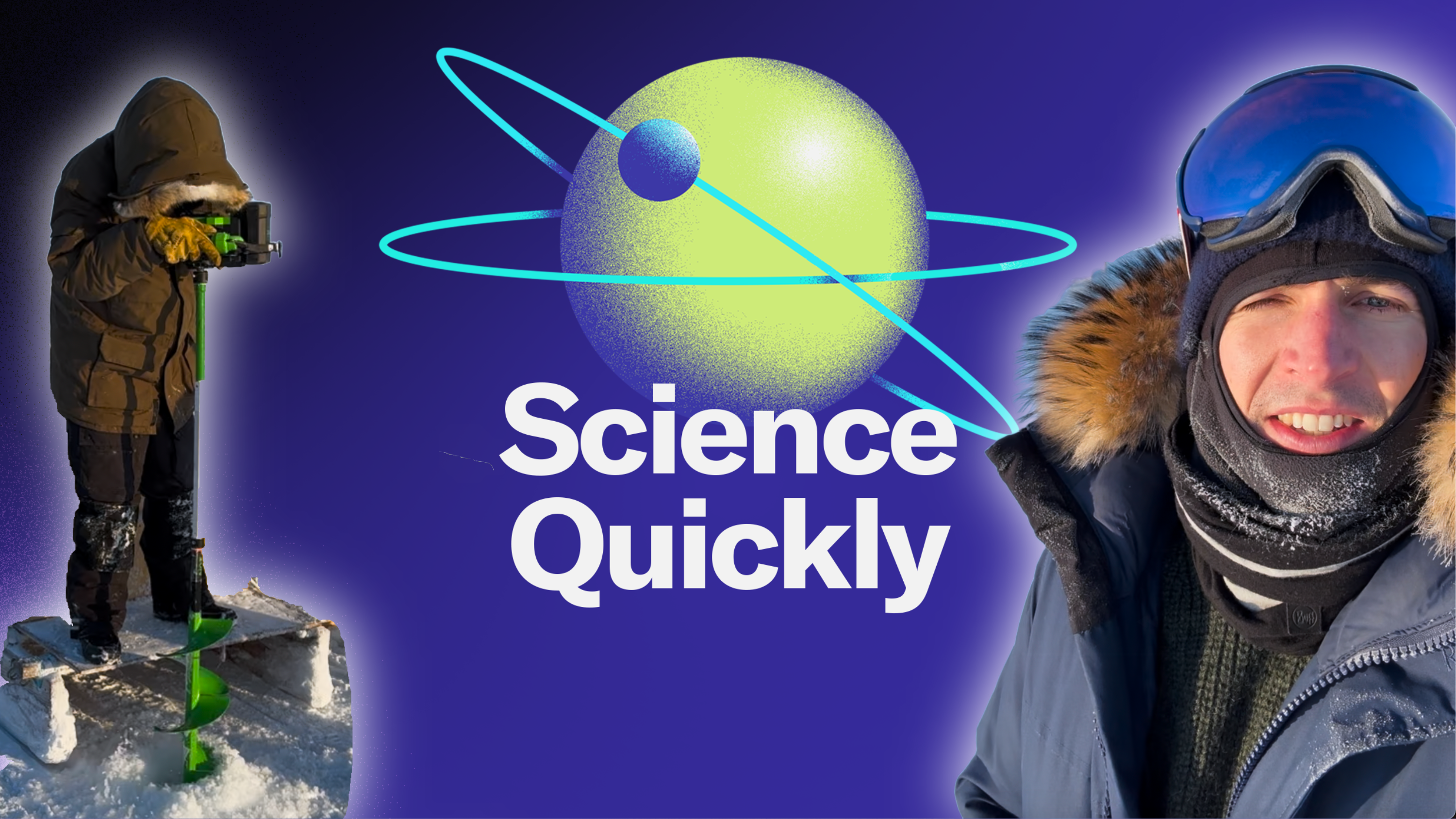 A collage that reads "Science Quickly" with a planet over it and two male figures on each side of the frame one working and ice drill the other looking at the viewer