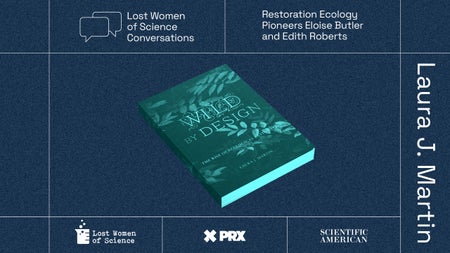 The green cover of the book "Wild by Design" surrounded by the following text: Lost Women of Science Conversations Restoration Ecology Pioneers Eloise Butler and Edith Roberts, Laura J. Martin, and the logos of Lost Women of Science, PRX, and Scientific American