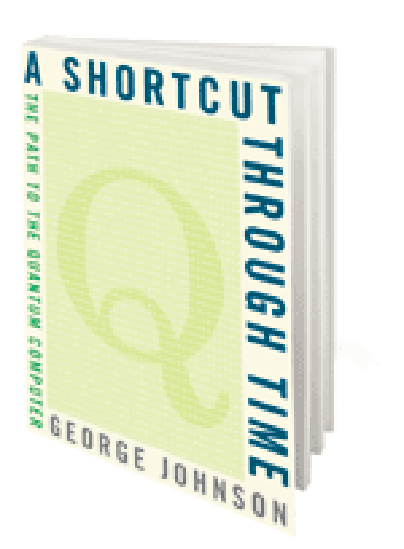 A SHORTCUT THROUGH TIME: THE PATH TO THE QUANTUM COMPUTER
