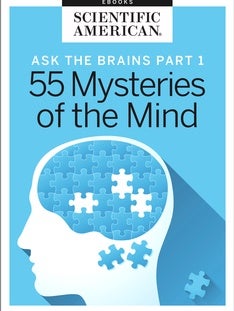 Ask the Brains, Part 1: Experts Reveal 55 Mysteries of the Mind